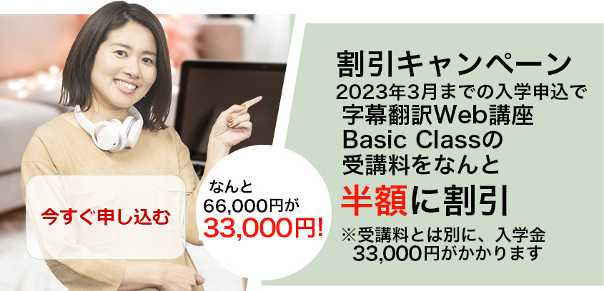 申込ボタン。割引キャンペーン。2022年3月までに入学申込でBasic受講料を半額に割引。なんと66,000円が33,000円円に！今すぐ申し込む。
